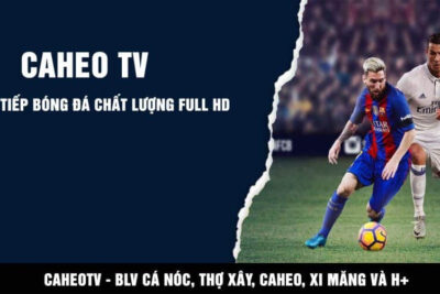 Caheo TV bóng đá trực tiếp – Link xem Caheo TV mới nhất