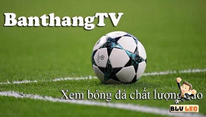 Link vào Banthang TV trực tiếp 